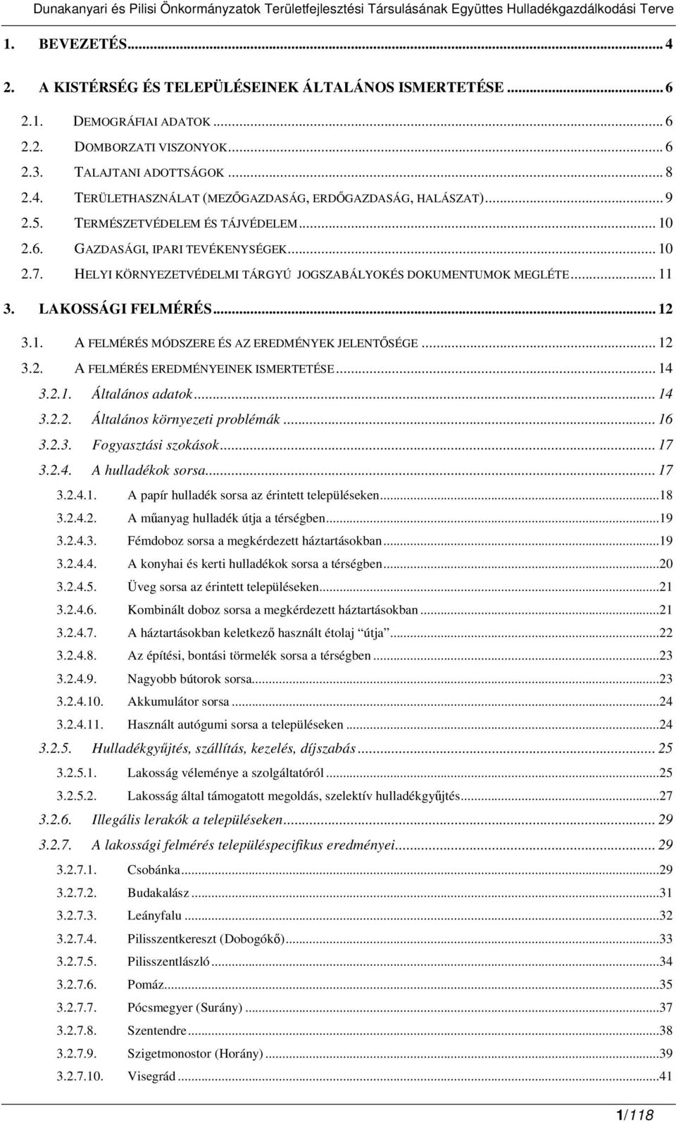 .. 12 3.2. A FELMÉRÉS EREDMÉNYEINEK ISMERTETÉSE... 14 3.2.1. Általános adatok... 14 3.2.2. Általános környezeti problémák... 16 3.2.3. Fogyasztási szokások... 17 3.2.4. A hulladékok sorsa... 17 3.2.4.1. A papír hulladék sorsa az érintett településeken.