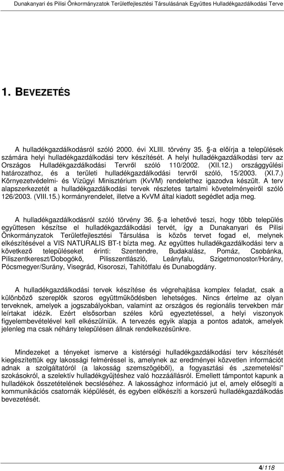 ) Környezetvédelmi- és Vízügyi Minisztérium (KvVM) rendelethez igazodva készült. A terv alapszerkezetét a hulladékgazdálkodási tervek részletes tartalmi követelményeirl szóló 126/2003. (VIII.15.