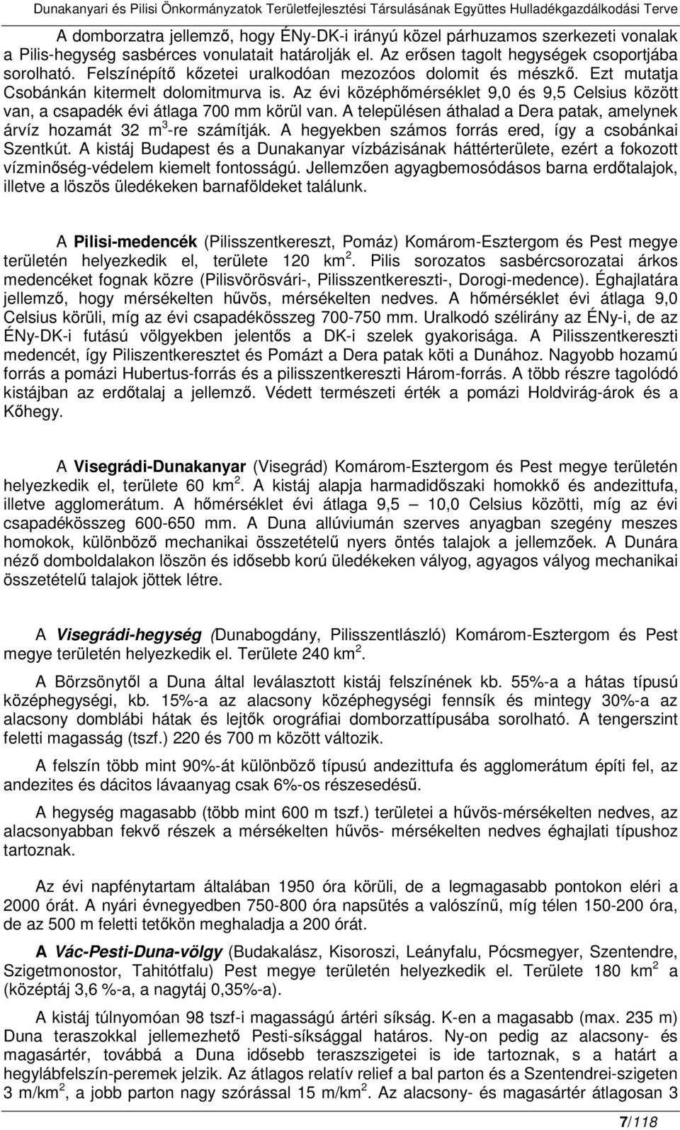 A településen áthalad a Dera patak, amelynek árvíz hozamát 32 m 3 -re számítják. A hegyekben számos forrás ered, így a csobánkai Szentkút.