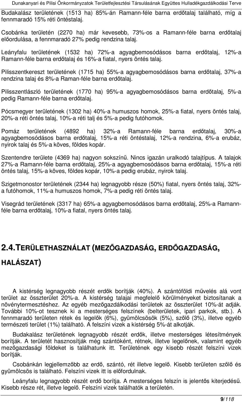 Leányfalu területének (1532 ha) 72%-a agyagbemosódásos barna erdtalaj, 12%-a Ramann-féle barna erdtalaj és 16%-a fiatal, nyers öntés talaj.