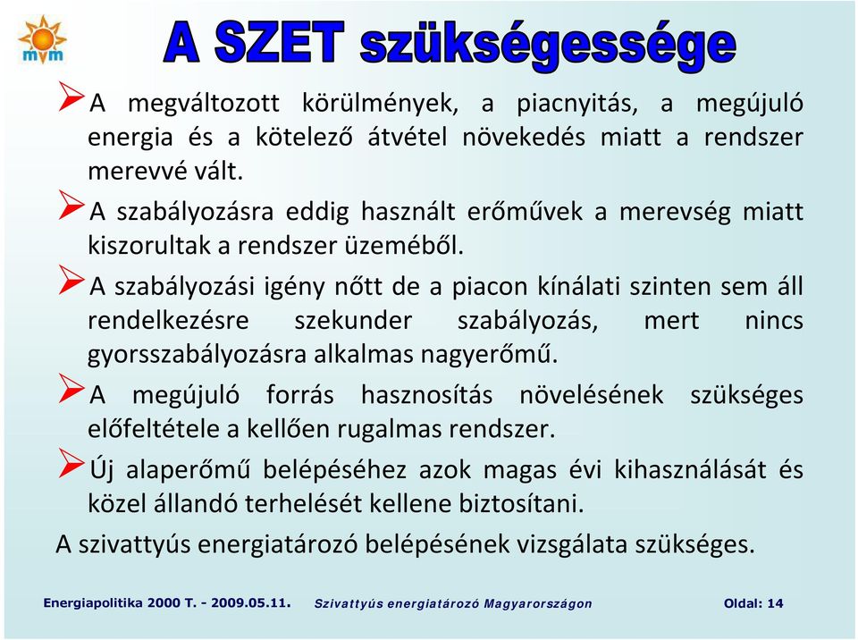 A szabályozási igény nőtt de a piacon kínálati szinten sem áll rendelkezésre szekunder szabályozás, mert nincs gyorsszabályozásra alkalmas nagyerőmű.