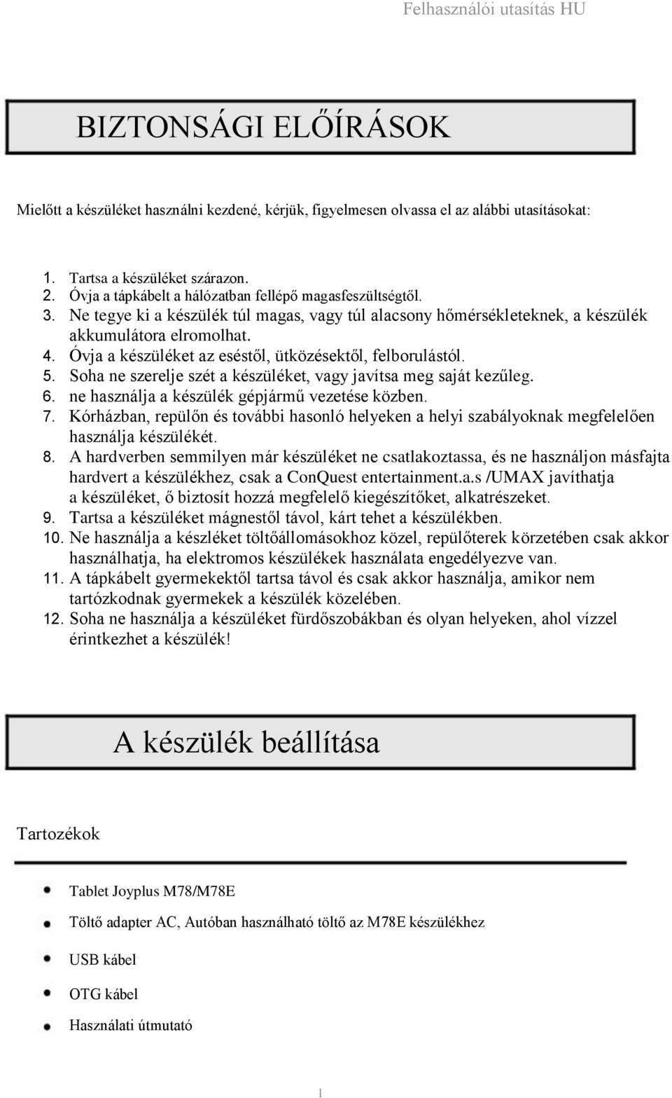 Óvja a készüléket az eséstől, ütközésektől, felborulástól. 5. Soha ne szerelje szét a készüléket, vagy javítsa meg saját kezűleg. 6. ne használja a készülék gépjármű vezetése közben. 7.