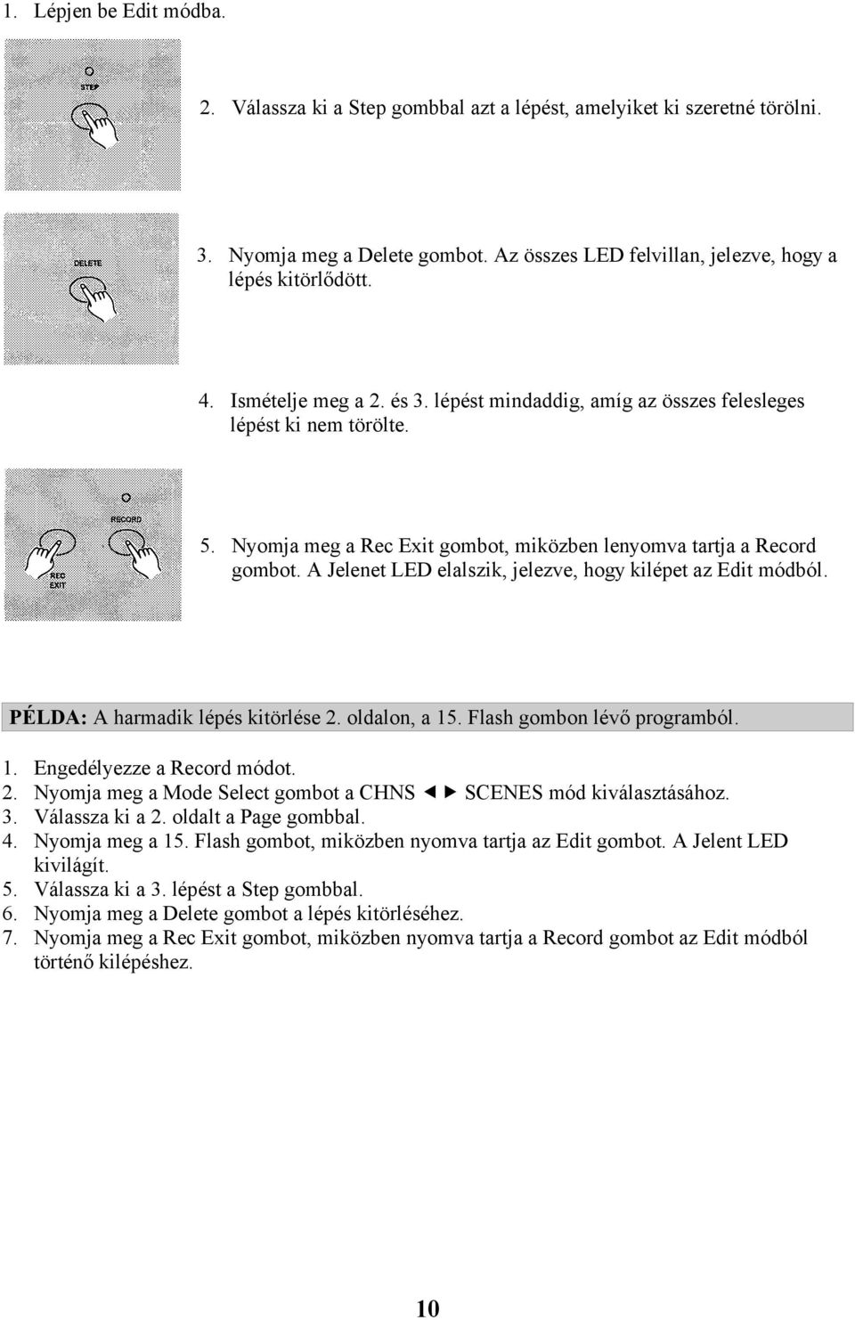 A Jelenet LED elalszik, jelezve, hogy kilépet az Edit módból. PÉLDA: A harmadik lépés kitörlése 2. oldalon, a 15. Flash gombon lévő programból. 1. Engedélyezze a Record módot. 2. Nyomja meg a Mode Select gombot a CHNS SCENES mód kiválasztásához.