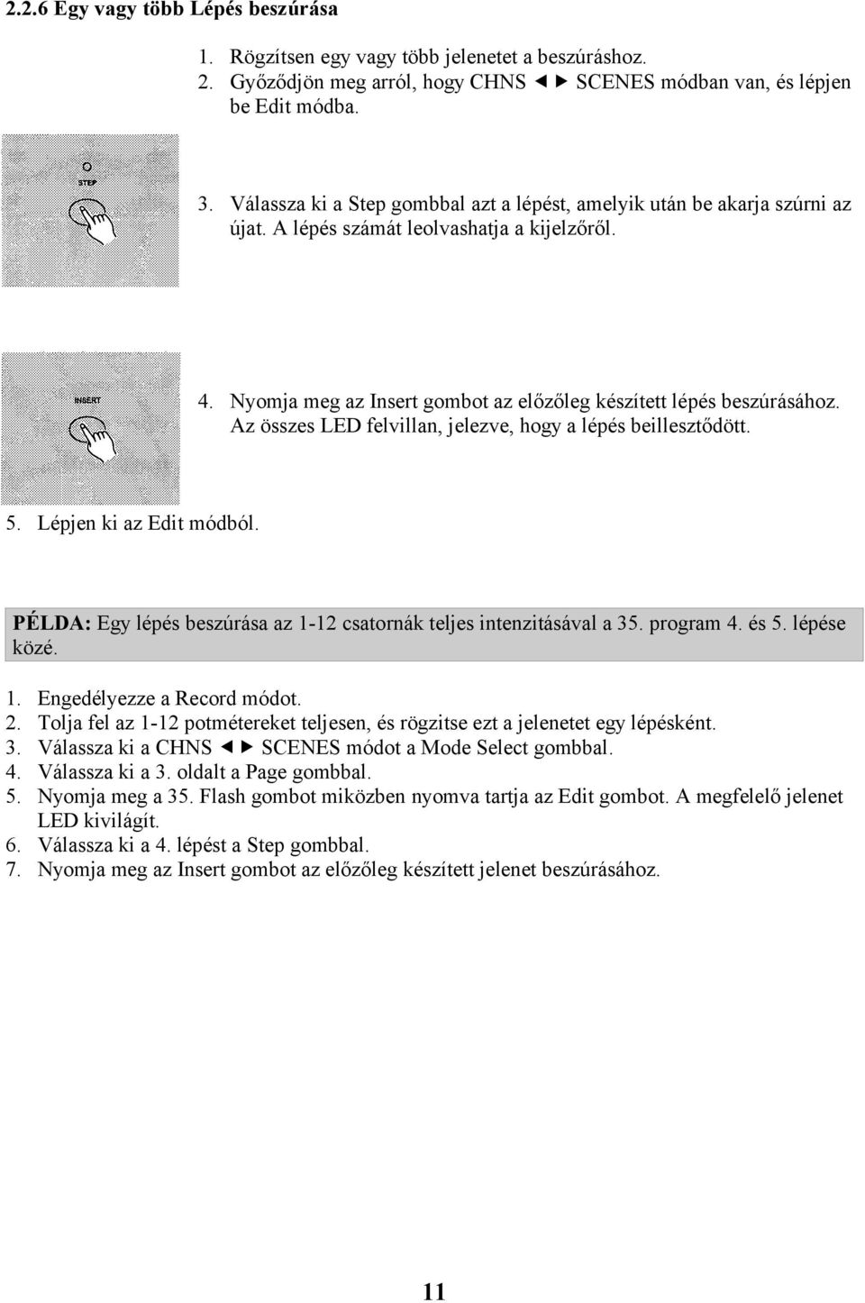 Az összes LED felvillan, jelezve, hogy a lépés beillesztődött. 5. Lépjen ki az Edit módból. PÉLDA: Egy lépés beszúrása az 1-12 csatornák teljes intenzitásával a 35. program 4. és 5. lépése közé. 1. Engedélyezze a Record módot.