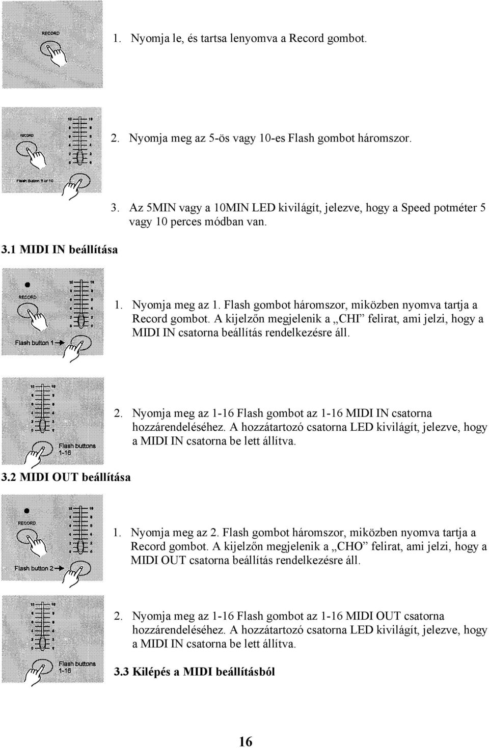 A kijelzőn megjelenik a CHI felirat, ami jelzi, hogy a MIDI IN csatorna beállítás rendelkezésre áll. 2. Nyomja meg az 1-16 Flash gombot az 1-16 MIDI IN csatorna hozzárendeléséhez.