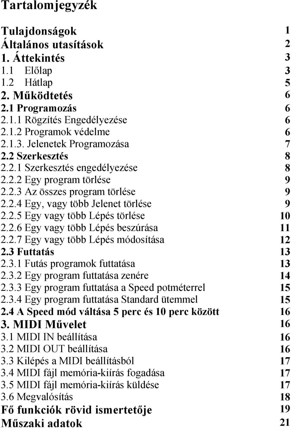 2.7 Egy vagy több Lépés módosítása 12 2.3 Futtatás 13 2.3.1 Futás programok futtatása 13 2.3.2 Egy program futtatása zenére 14 2.3.3 Egy program futtatása a Speed potméterrel 15 2.3.4 Egy program futtatása Standard ütemmel 15 2.