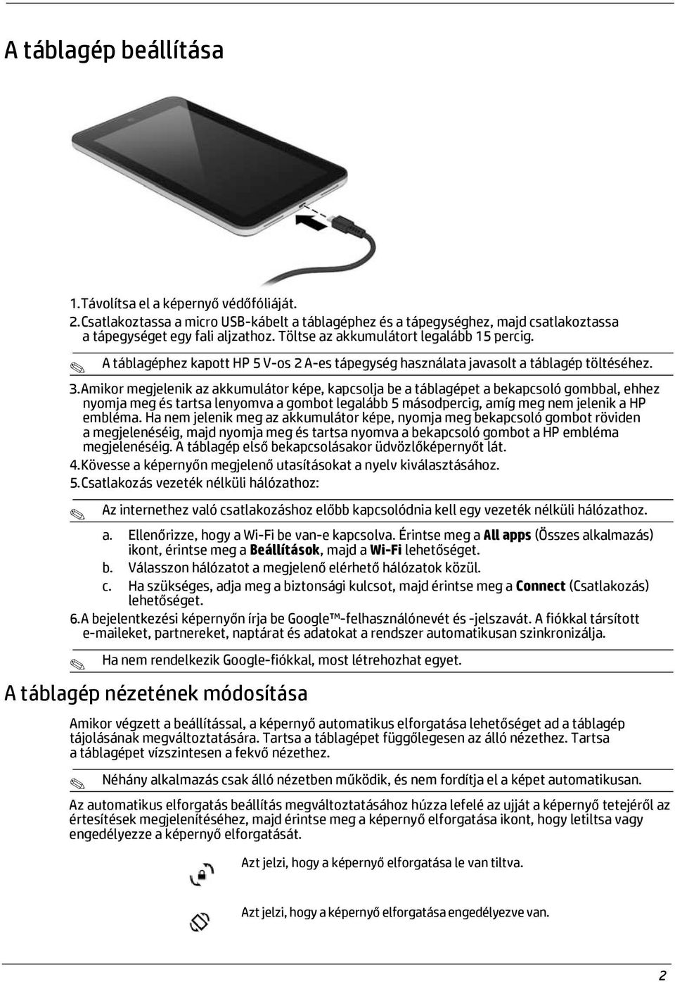 Amikor megjelenik az akkumulátor képe, kapcsolja be a táblagépet a bekapcsoló gombbal, ehhez nyomja meg és tartsa lenyomva a gombot legalább 5 másodpercig, amíg meg nem jelenik a HP embléma.