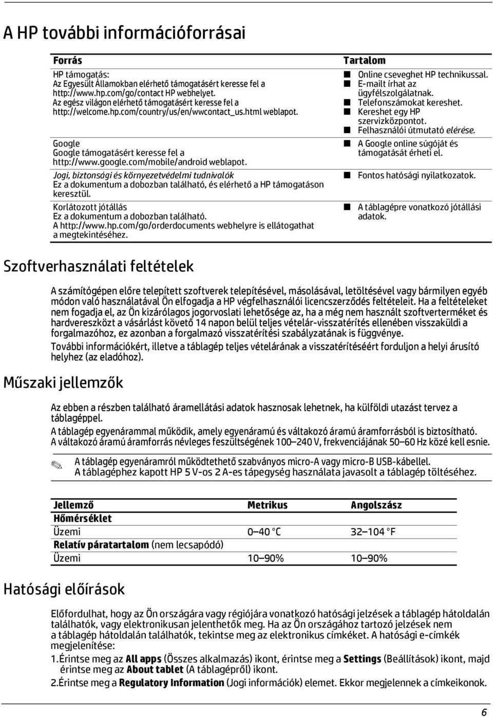 com/mobile/android weblapot. Jogi, biztonsági és környezetvédelmi tudnivalók Ez a dokumentum a dobozban található, és elérhető a HP támogatáson keresztül.