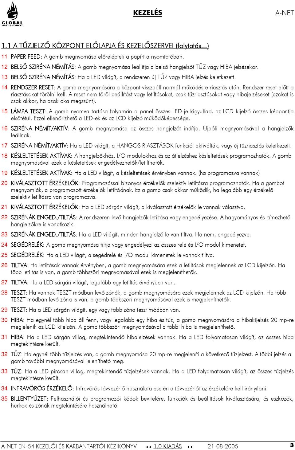 14 RENDSZER RESET: A gomb megnyomására a központ visszaáll normál működésre riasztás után. Rendszer reset előtt a riasztásokat törölni kell.