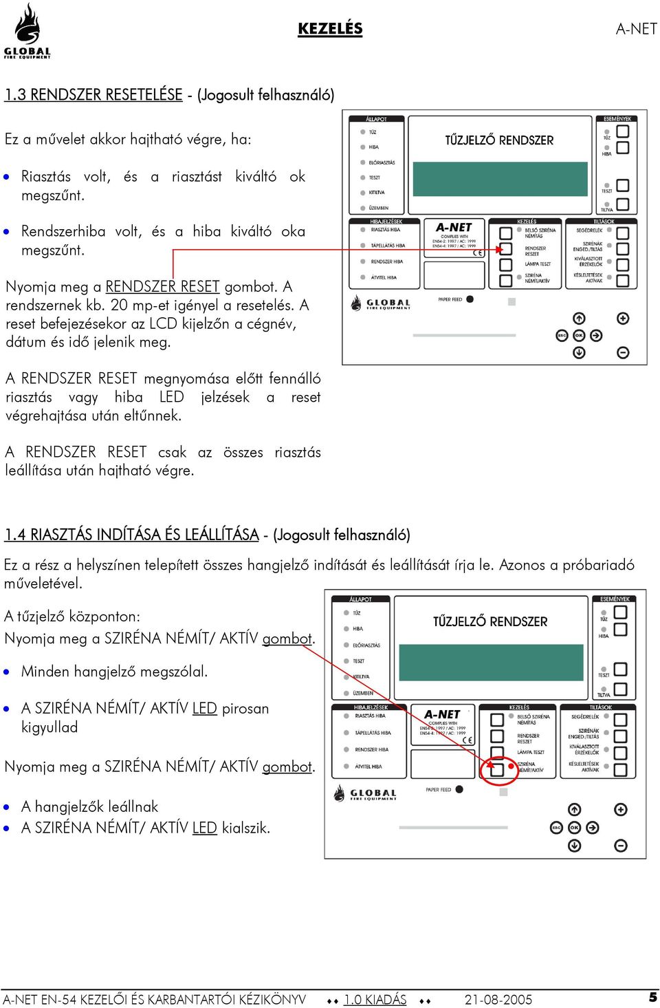 A reset befejezésekor az LCD kijelzőn a cégnév, dátum és idő jelenik meg. A RENDSZER RESET megnyomása előtt fennálló riasztás vagy hiba LED jelzések a reset végrehajtása után eltűnnek.