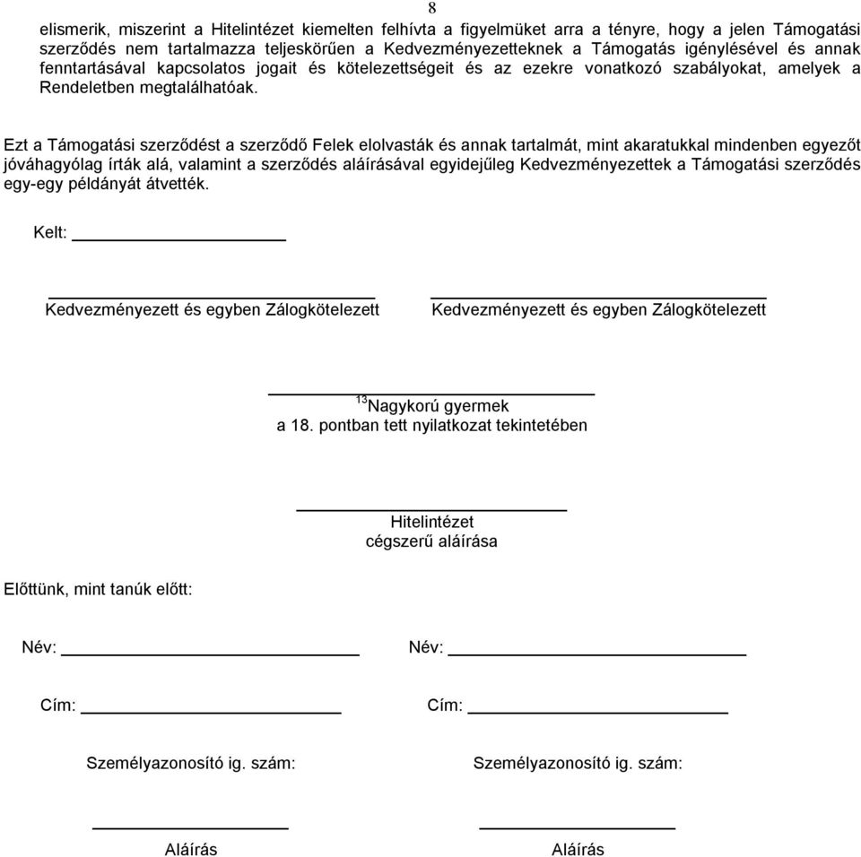 Ezt a Támogatási szerződést a szerződő Felek elolvasták és annak tartalmát, mint akaratukkal mindenben egyezőt jóváhagyólag írták alá, valamint a szerződés aláírásával egyidejűleg Kedvezményezettek a