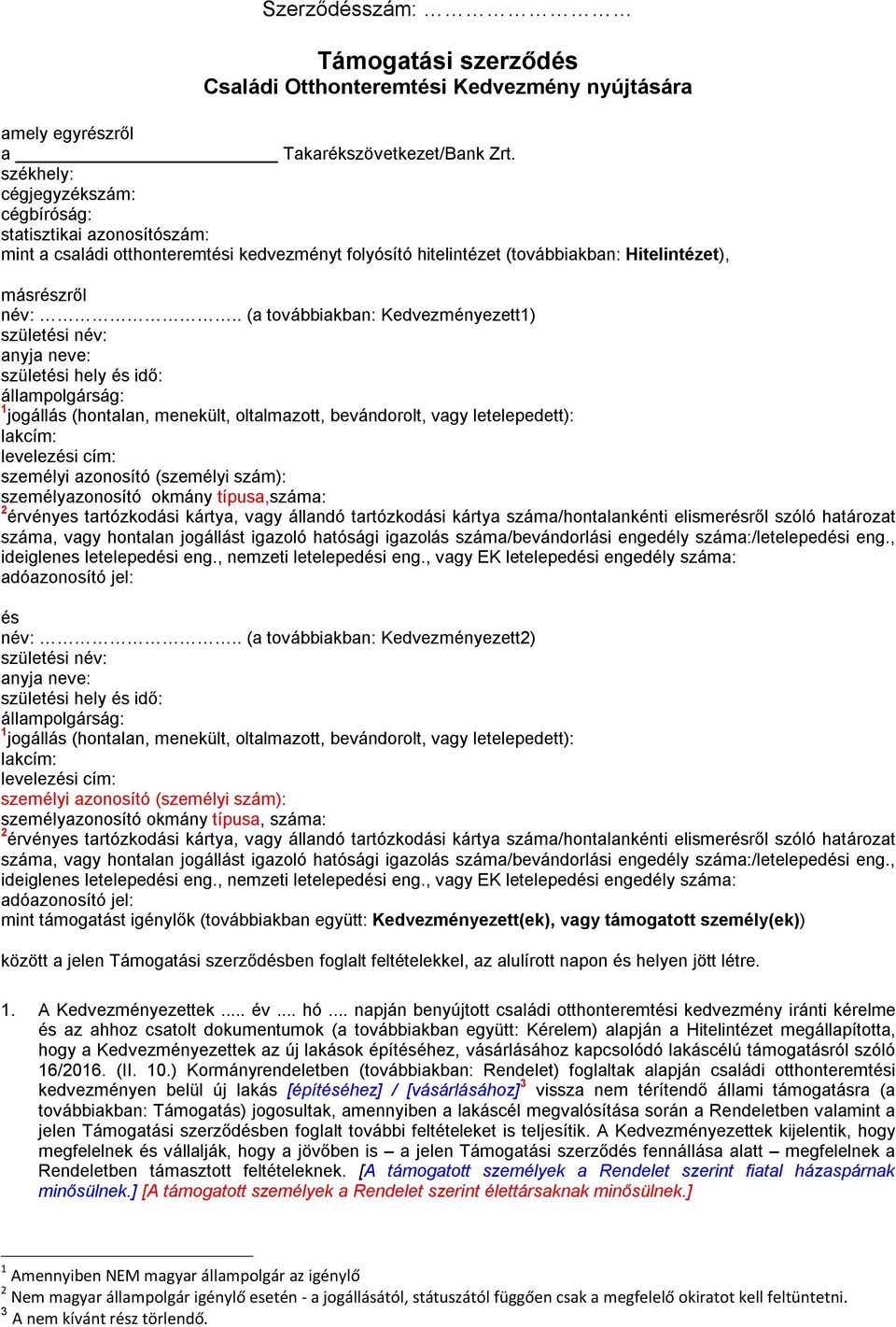 . (a továbbiakban: Kedvezményezett1) születési név: anyja neve: születési hely és idő: állampolgárság: 1 jogállás (hontalan, menekült, oltalmazott, bevándorolt, vagy letelepedett): lakcím: levelezési