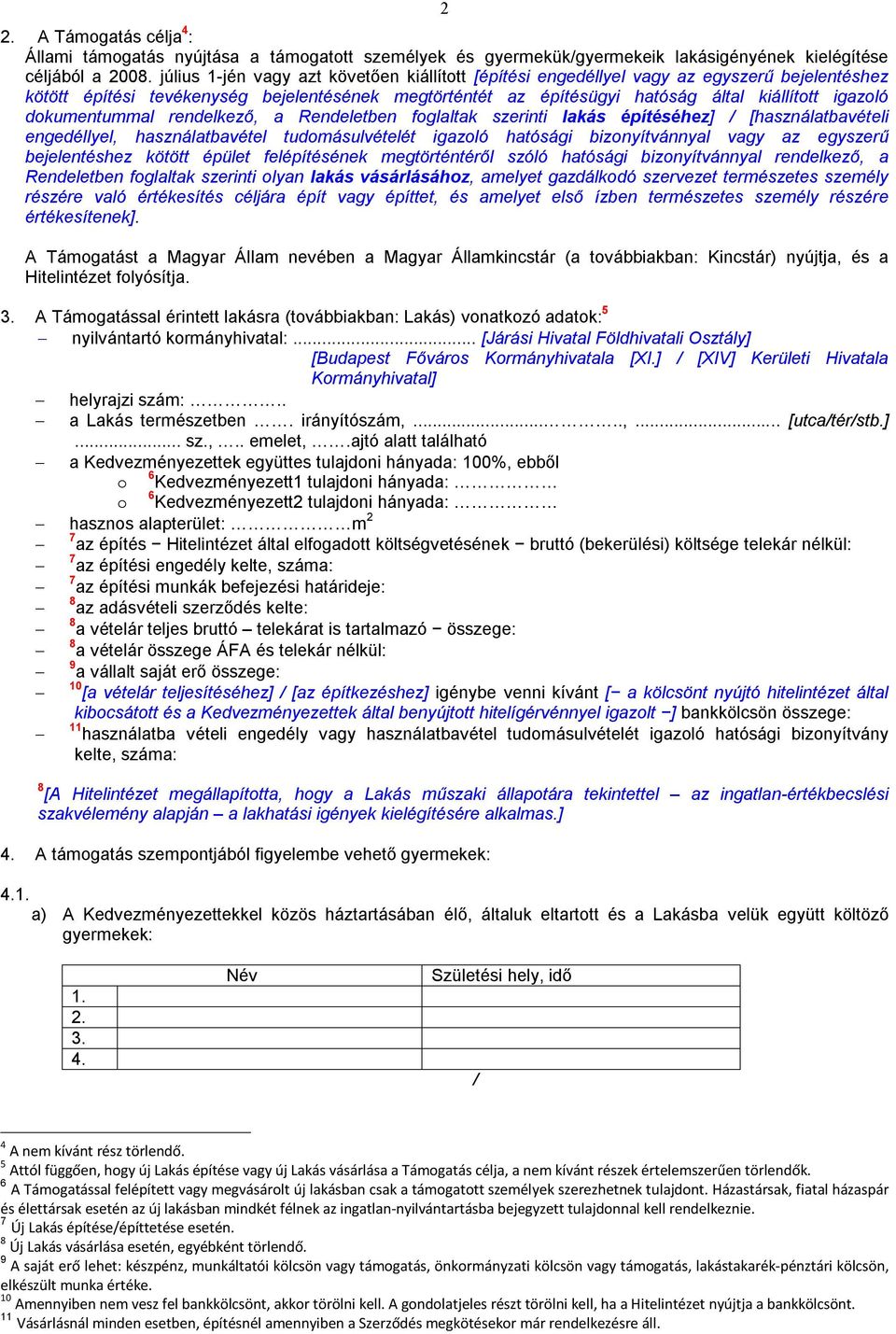 dokumentummal rendelkező, a Rendeletben foglaltak szerinti lakás építéséhez] / [használatbavételi engedéllyel, használatbavétel tudomásulvételét igazoló hatósági bizonyítvánnyal vagy az egyszerű