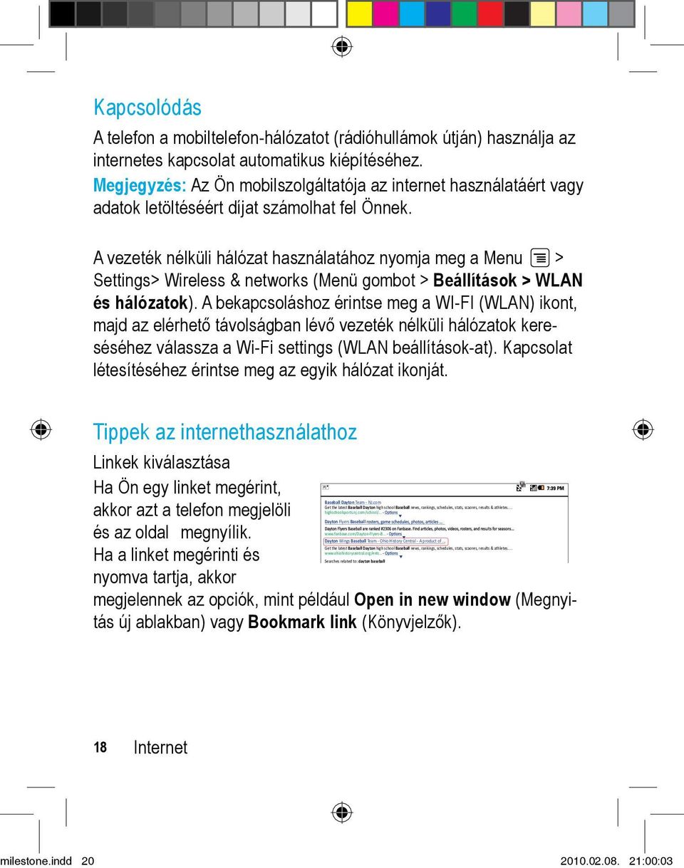 A vezeték nélküli hálózat használatához nyomja meg a Menu > Settings> Wireless & networks (Menü gombot > Beállítások > WLAN és hálózatok).