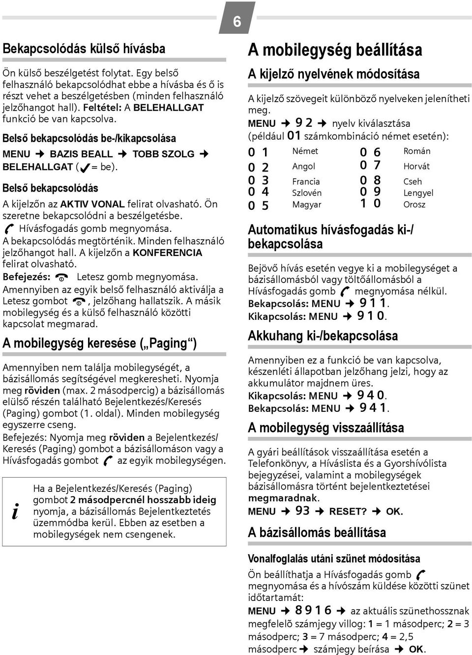 Ön szeretne bekapcsolódni a beszélgetésbe. c Hívásfogadás gomb megnyomása. A bekapcsolódás megtörténik. Minden felhasználó jelzőhangot hall. A kijelzőn a KONFERENCIA felirat olvasható.