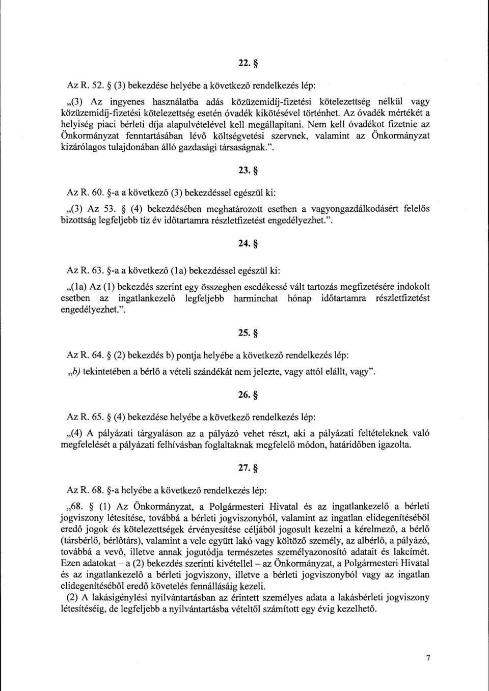 történhet. Az óvadék mértékét a helyiség piaci bérleti díja alapulvételével kell megállapítani.