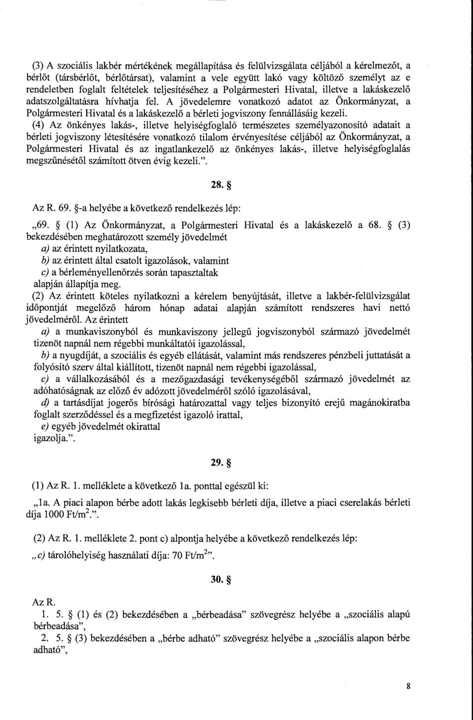 A jövedelemre vonatkozó adatot az Önkormányzat, a Polgármesteri Hivatal és a lakáskezelő a bérleti jogviszony fennállásáig kezeli.