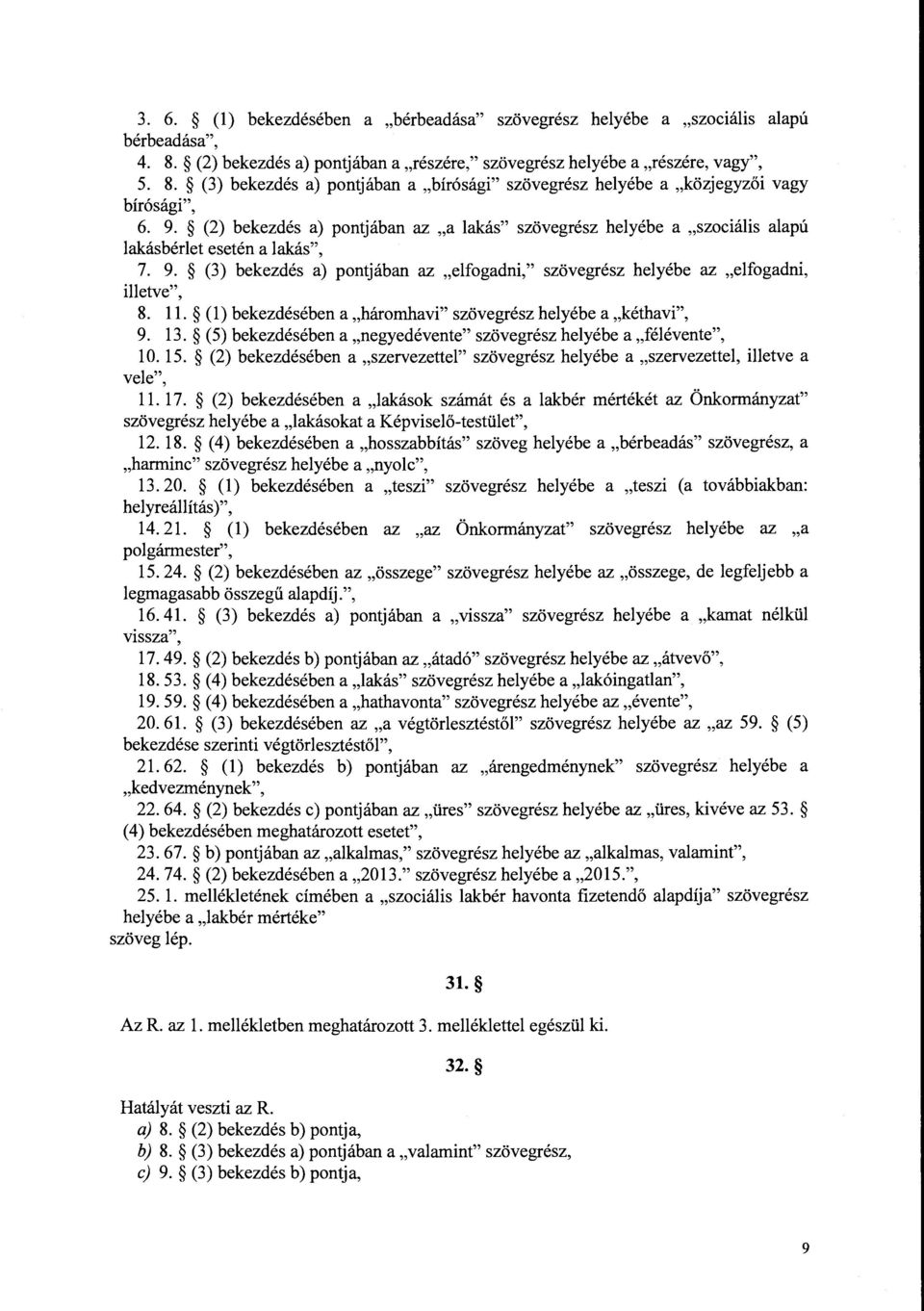 (3) bekezdés a) pontjában az "elfogadni," szövegrész helyébe az "elfogadni, illetve", 8. ll. (l) bekezdésében a "háromhavi" szövegrész helyébe a "kéthavi", 9. 13.