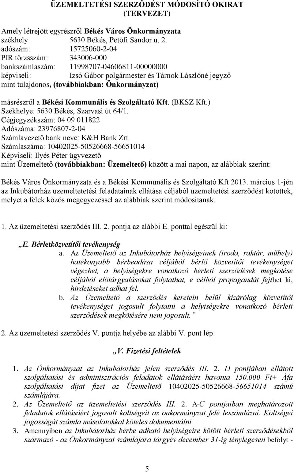 másrészről a Békési Kommunális és Szolgáltató Kft. (BKSZ Kft.) Székhelye: 5630 Békés, Szarvasi út 64/1. Cégjegyzékszám: 04 09 011822 Adószáma: 23976807-2-04 Számlavezető bank neve: K&H Bank Zrt.