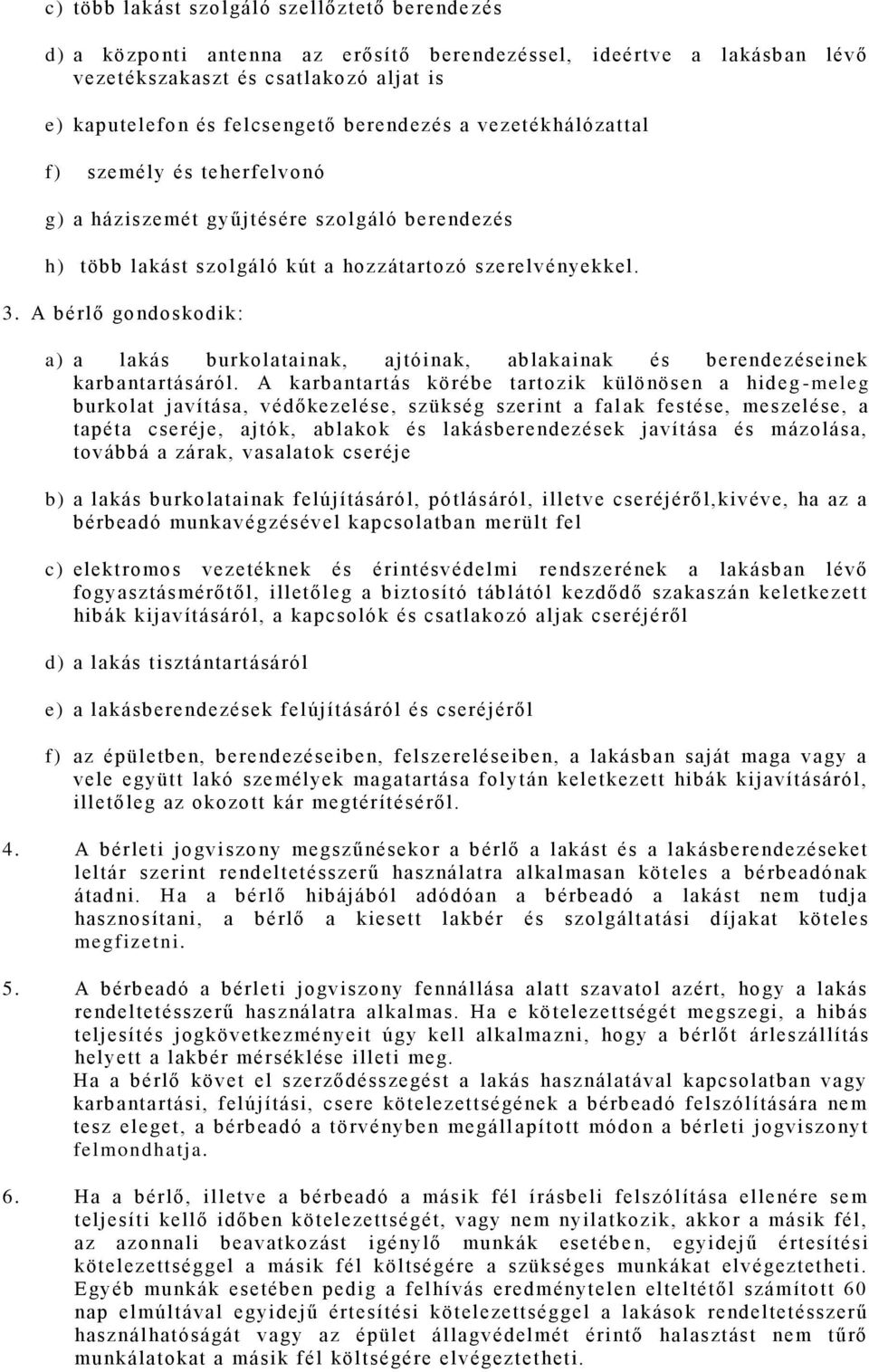 A bérlő gondoskodik: a) a lakás burkolatainak, ajtóinak, ablakainak és berendezéseinek karbantartásáról.