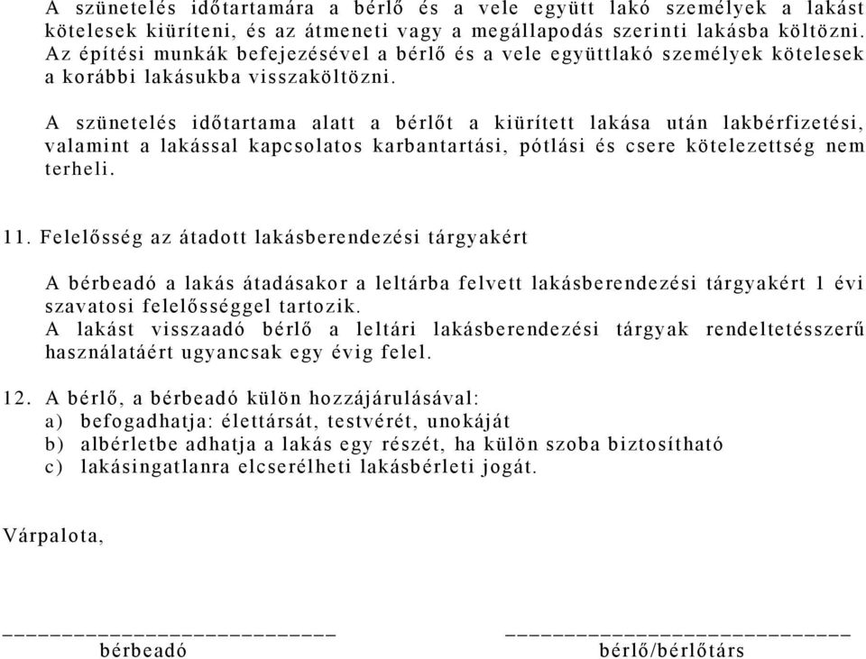 A szünetelés időtartama alatt a bérlőt a kiürített lakása után lakbérfizetési, valamint a lakással kapcsolatos karban tartási, pótlási és csere kötelezettség nem terheli. 11.