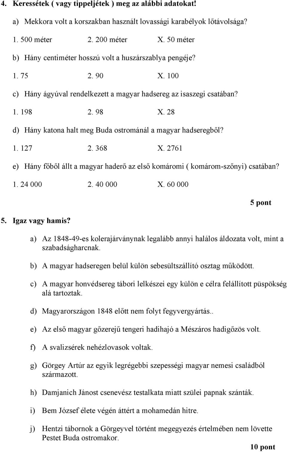 28 d) Hány katona halt meg Buda ostrománál a magyar hadseregből? 1. 127 2. 368 X. 2761 e) Hány főből állt a magyar haderő az első komáromi ( komárom-szőnyi) csatában? 1. 24 000 2. 40 000 X. 60 000 5.