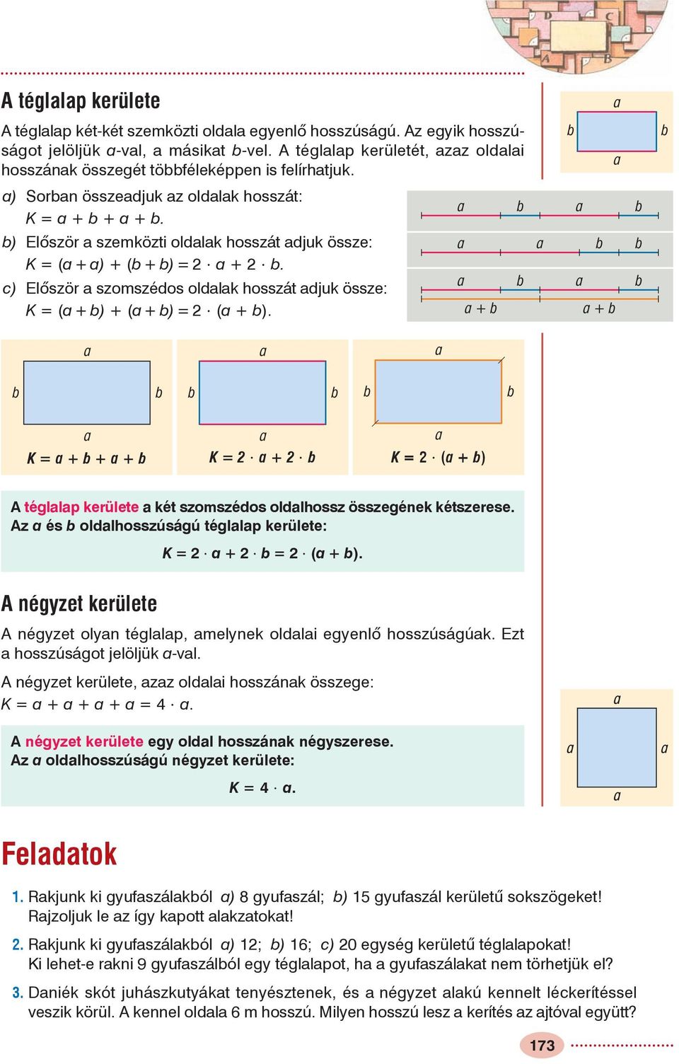 b) Elõször a szemközti oldalak hosszát adjuk össze: K = (a + a) + (b + b) = 2 a+ 2 b. c) Elõször a szomszédos oldalak hosszát adjuk össze: K = (a + b) + (a + b) = 2 (a + b).