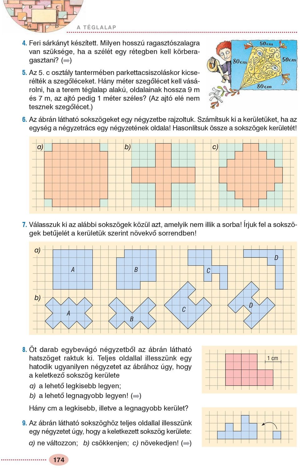 Hány méter szegõlécet kell vásárolni, ha a terem téglalap alakú, oldalainak hossza 9 m és 7 m, az ajtó pedig 1 méter széles? (Az ajtó elé nem tesznek szegõlécet.) 6.