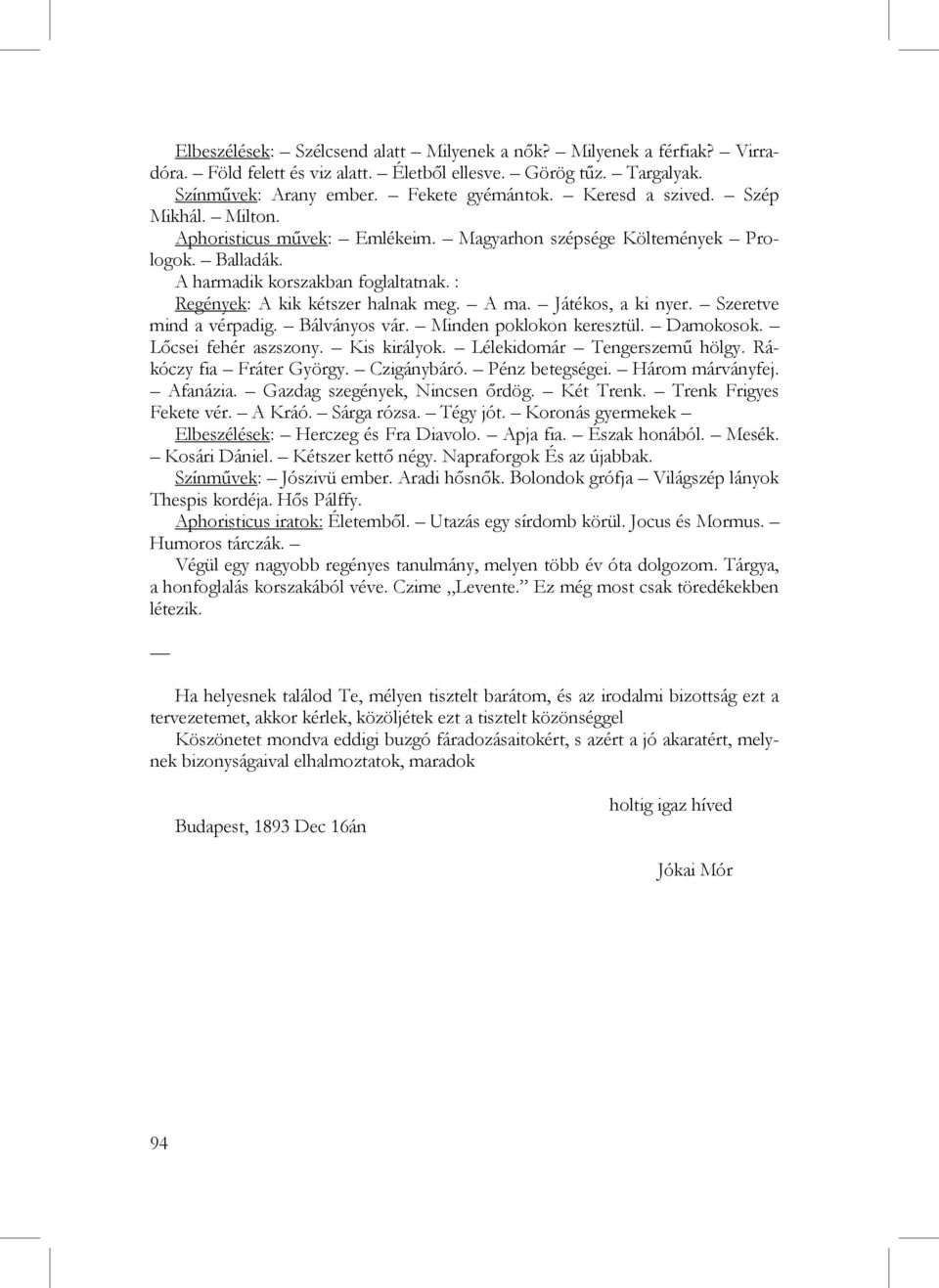 Játékos, a ki nyer. Szeretve mind a vérpadig. Bálványos vár. Minden poklokon keresztül. Damokosok. Lőcsei fehér aszszony. Kis királyok. Lélekidomár Tengerszemű hölgy. Rákóczy fia Fráter György.