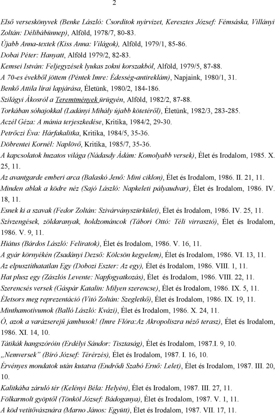 A 70-es évekből jöttem (Péntek Imre: Édesség-antireklám), Napjaink, 1980/1, 31. Benkő Attila lírai lapjárása, Életünk, 1980/2, 184-186. Szilágyi Ákosról a Teremtmények ürügyén, Alföld, 1982/2, 87-88.