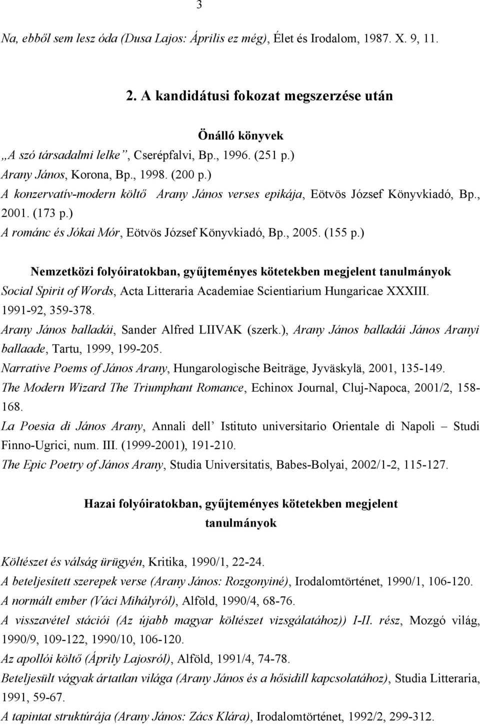 ) A románc és Jókai Mór, Eötvös József Könyvkiadó, Bp., 2005. (155 p.