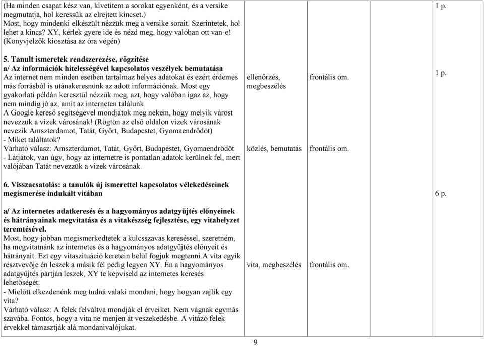 Tanult ismeretek rendszerezése, rögzítése a/ Az információk hitelességével kapcsolatos veszélyek bemutatása Az internet nem minden esetben tartalmaz helyes adatokat és ezért érdemes más forrásból is