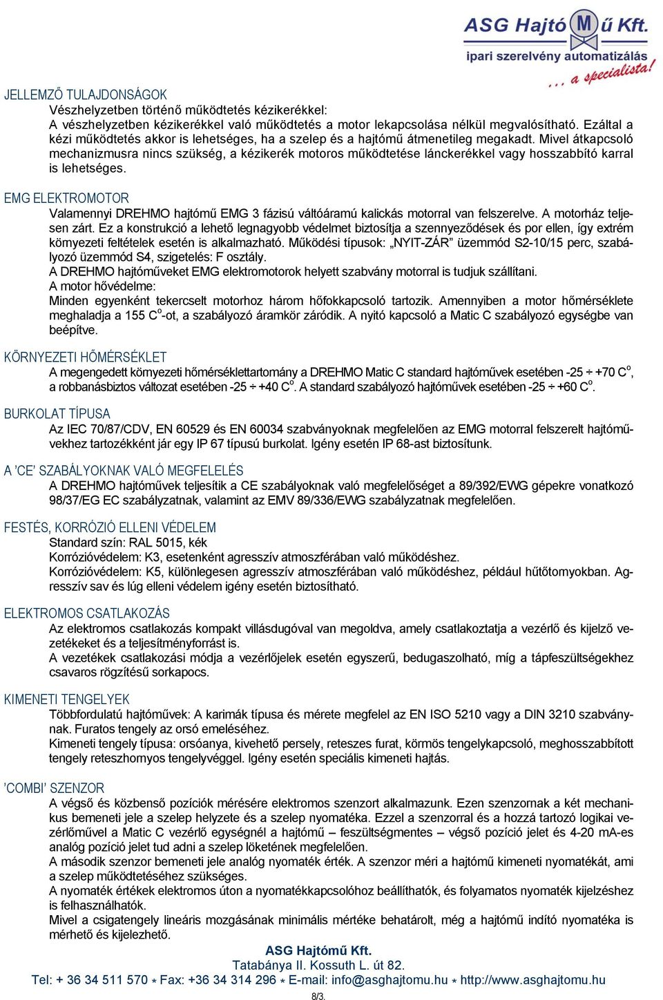 Mivel átkapcsoló mechanizmusra nincs szükség, a kézikerék motoros működtetése lánckerékkel vagy hosszabbító karral is lehetséges.