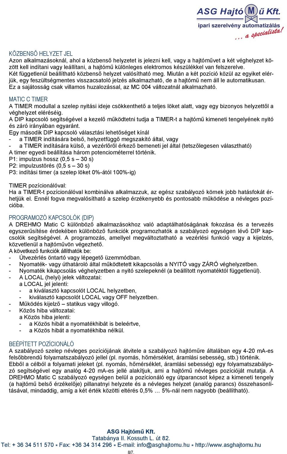 Miután a két pozíció közül az egyiket elérjük, egy feszültségmentes visszacsatoló jelzés alkalmazható, de a hajtómű nem áll le automatikusan.