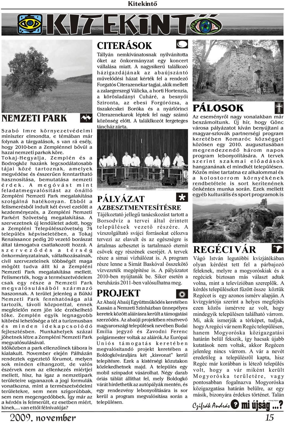 A m e g ó v á s t m i n t feladatmegvalósítást az önálló Zempléni Nemzeti Park megalakítása szolgálná hatékonyan.