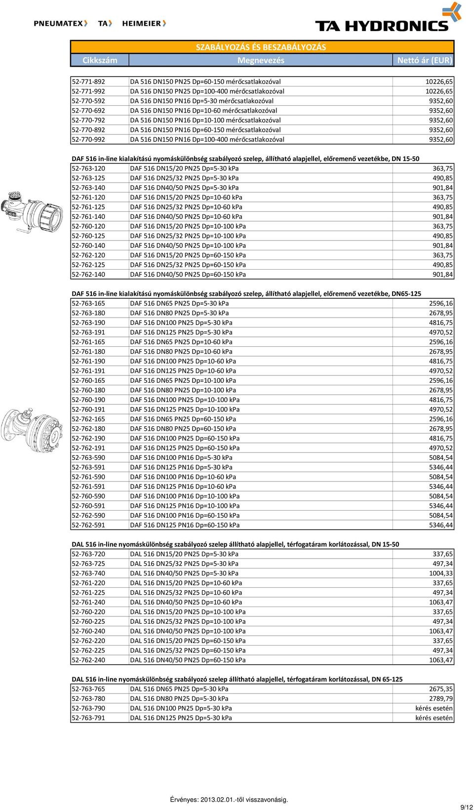 52-770-992 DA 516 DN150 PN16 Dp=100-400 mérőcsatlakozóval 9352,60 DAF 516 in-line kialakítású nyomáskülönbség szabályozó szelep, állítható alapjellel, előremenő vezetékbe, DN 15-50 52-763-120 DAF 516