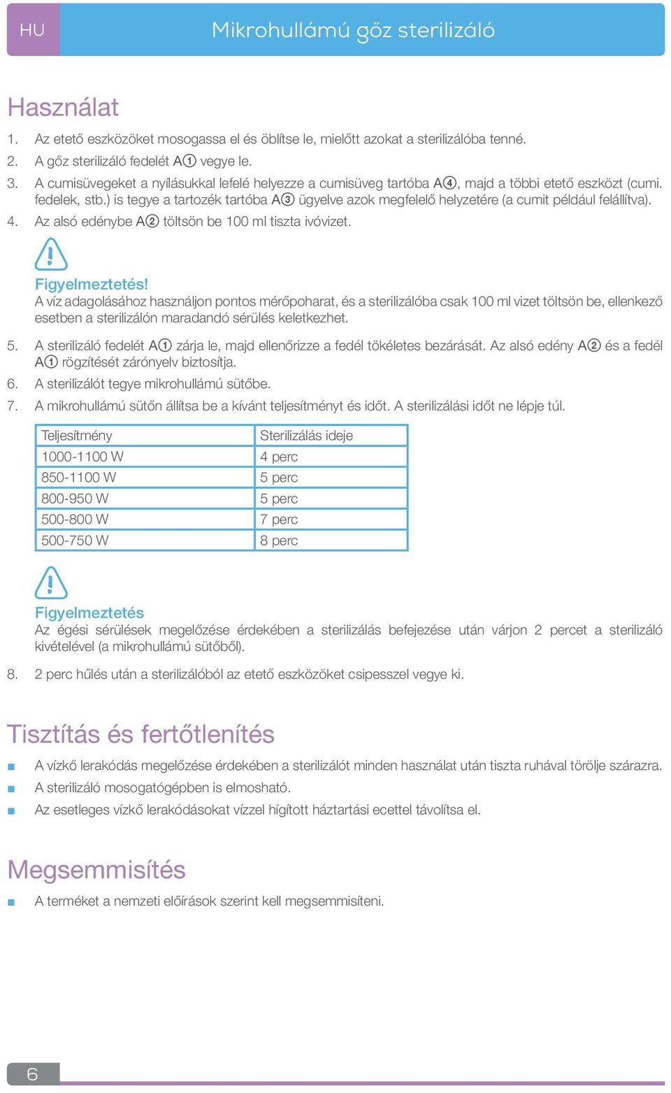 ) is tegye a tartozék tartóba A3 ügyelve azok megfelelő helyzetére (a cumit például felállítva). 4. Az alsó edénybe A2 töltsön be 100 ml tiszta ivóvizet.! Figyelmeztetés!