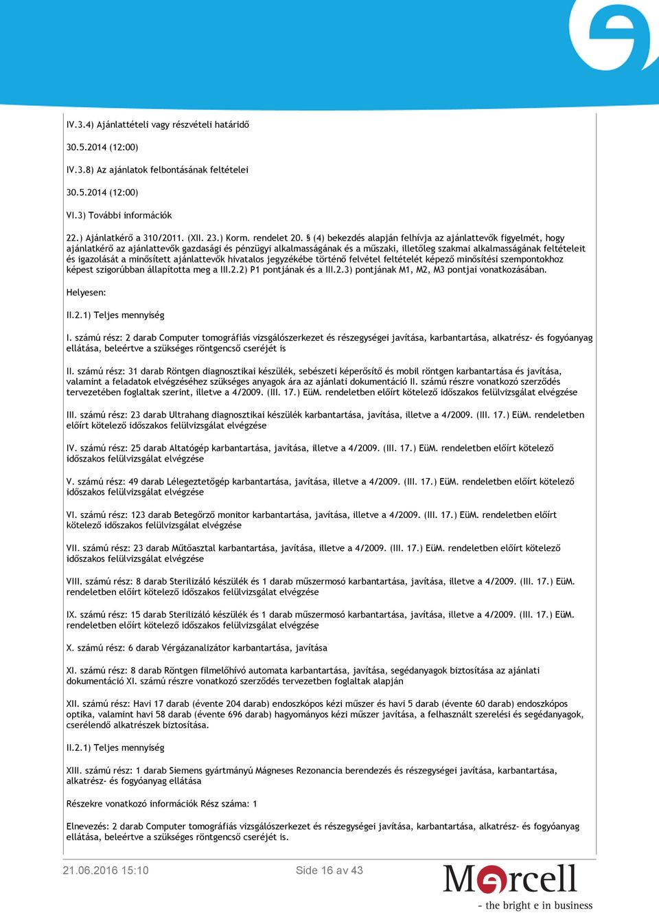 (4) bekezdés alapján felhívja az ajánlattevők figyelmét, hogy ajánlatkérő az ajánlattevők gazdasági és pénzügyi alkalmasságának és a műszaki, illetőleg szakmai alkalmasságának feltételeit és