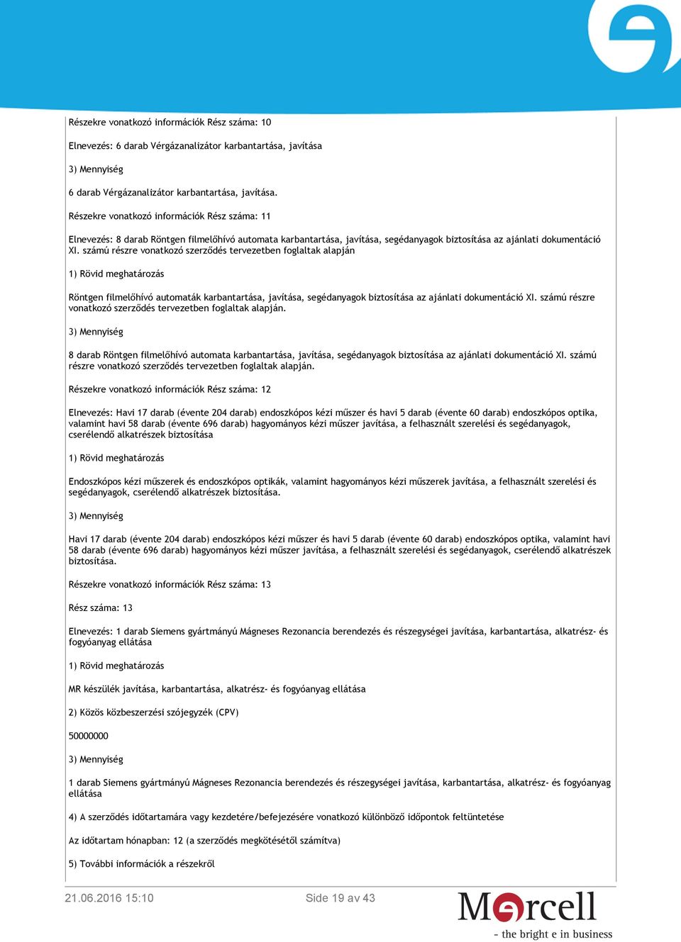 számú részre vonatkozó szerződés tervezetben foglaltak alapján Röntgen filmelőhívó automaták karbantartása, javítása, segédanyagok biztosítása az ajánlati dokumentáció XI.