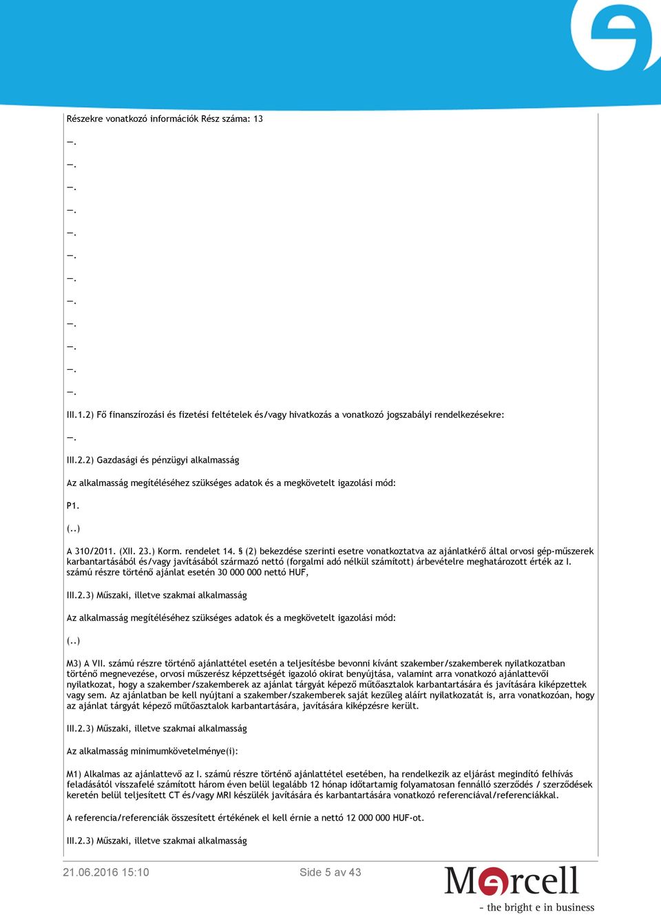 (2) bekezdése szerinti esetre vonatkoztatva az ajánlatkérő által orvosi gép-műszerek karbantartásából és/vagy javításából származó nettó (forgalmi adó nélkül számított) árbevételre meghatározott