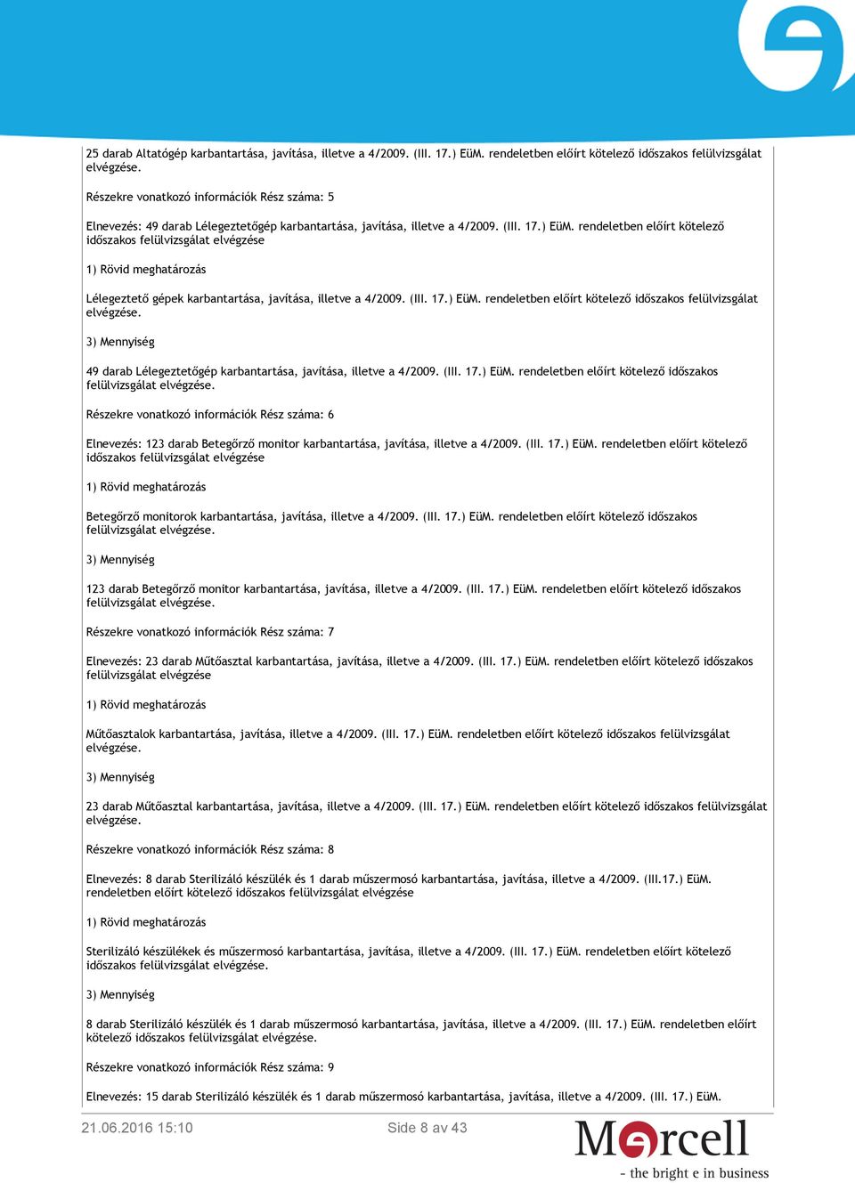 rendeletben előírt kötelező időszakos felülvizsgálat elvégzése Lélegeztető gépek karbantartása, javítása, illetve a 4/2009. (III. 17.) EüM.