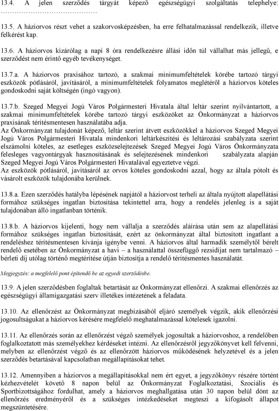 a napi 8 óra rendelkezésre állási időn túl vállalhat más jellegű, e szerződést nem érintő egyéb tevékenységet. 13.7.a. A háziorvos praxisához tartozó, a szakmai minimumfeltételek körébe tartozó