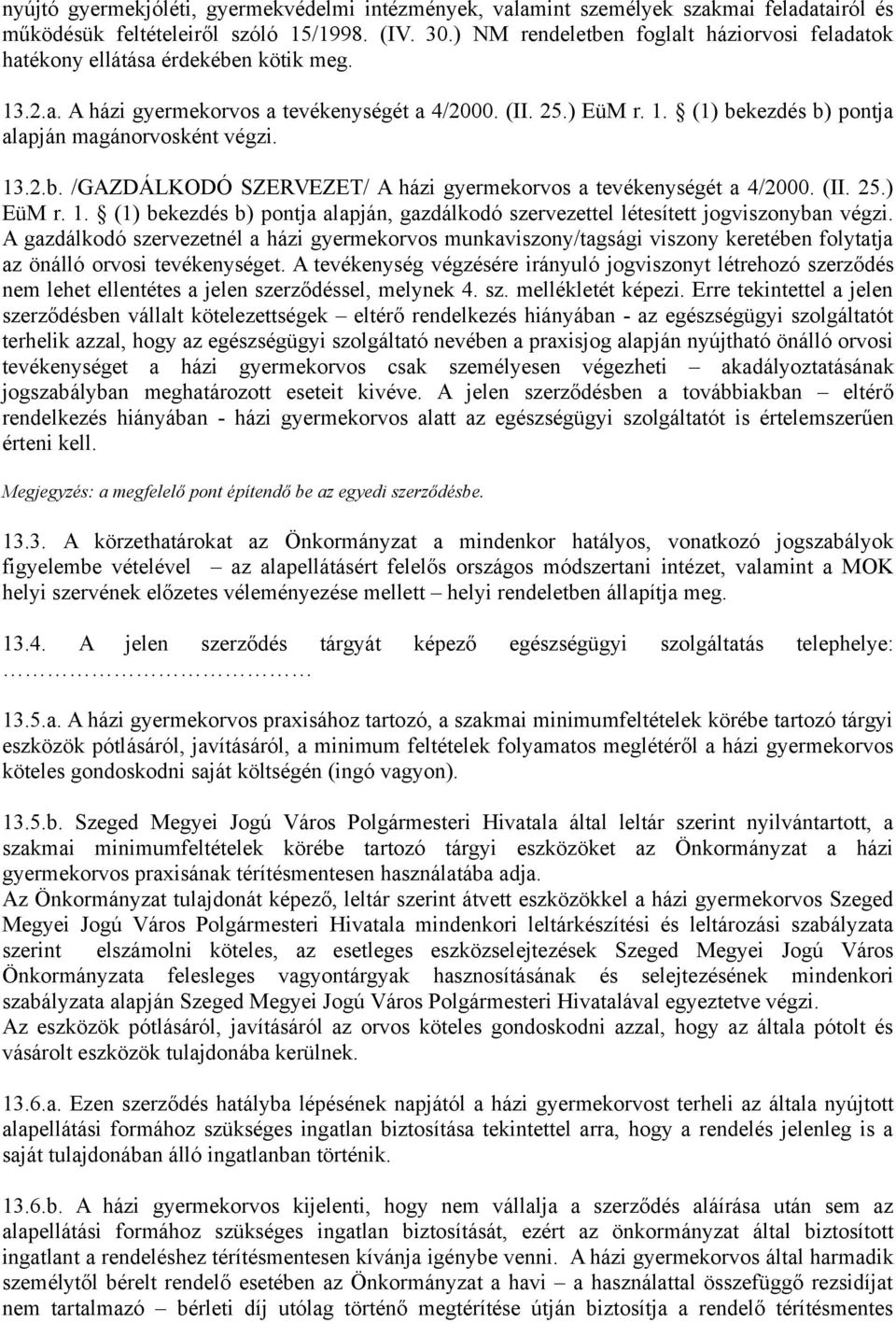 13.2.b. /GAZDÁLKODÓ SZERVEZET/ A házi gyermekorvos a tevékenységét a 4/2000. (II. 25.) EüM r. 1. (1) bekezdés b) pontja alapján, gazdálkodó szervezettel létesített jogviszonyban végzi.