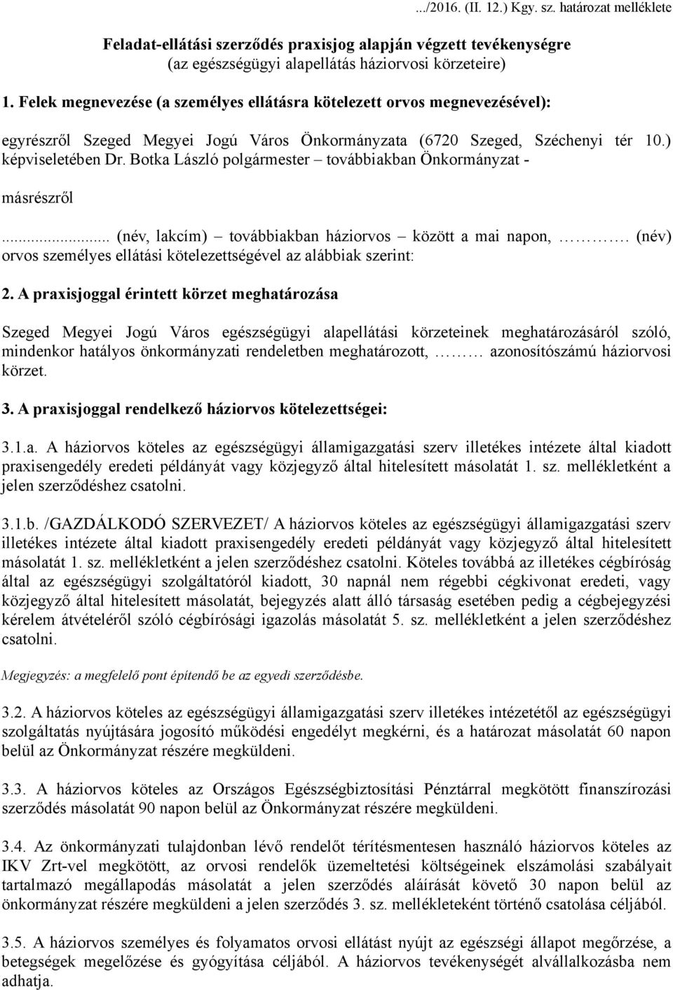 Botka László polgármester továbbiakban Önkormányzat - másrészről... (név, lakcím) továbbiakban háziorvos között a mai napon,. (név) orvos személyes ellátási kötelezettségével az alábbiak szerint: 2.