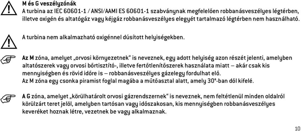 Az M zóna, amelyet orvosi környezetnek is neveznek, egy adott helyiség azon részét jelenti, amelyben altatószerek vagy orvosi bőrtisztító-, illetve fertőtlenítőszerek használata miatt akár csak kis