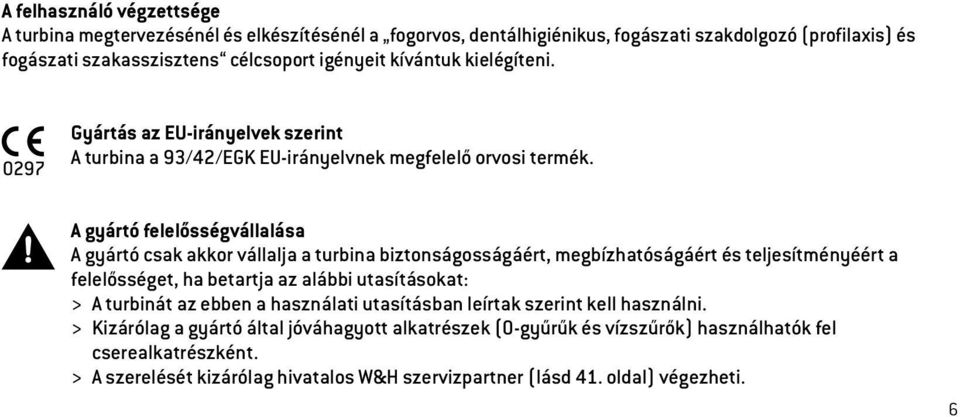 A gyártó felelősségvállalása A gyártó csak akkor vállalja a turbina biztonságosságáért, megbízhatóságáért és teljesítményéért a felelősséget, ha betartja az alábbi utasításokat: > A