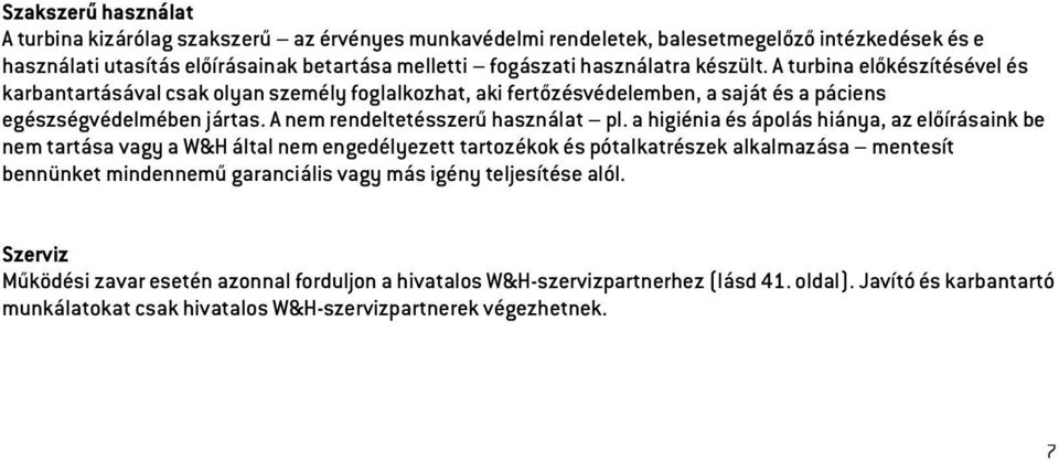 a higiénia és ápolás hiánya, az előírásaink be nem tartása vagy a W&H által nem engedélyezett tartozékok és pótalkatrészek alkalmazása mentesít bennünket mindennemű garanciális vagy más igény