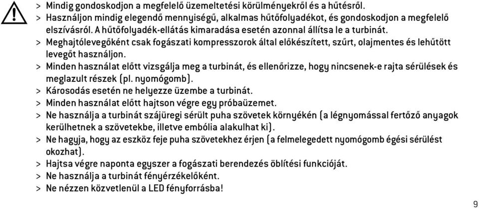 > Minden használat előtt vizsgálja meg a turbinát, és ellenőrizze, hogy nincsenek-e rajta sérülések és meglazult részek (pl. nyomógomb). > Károsodás esetén ne helyezze üzembe a turbinát.