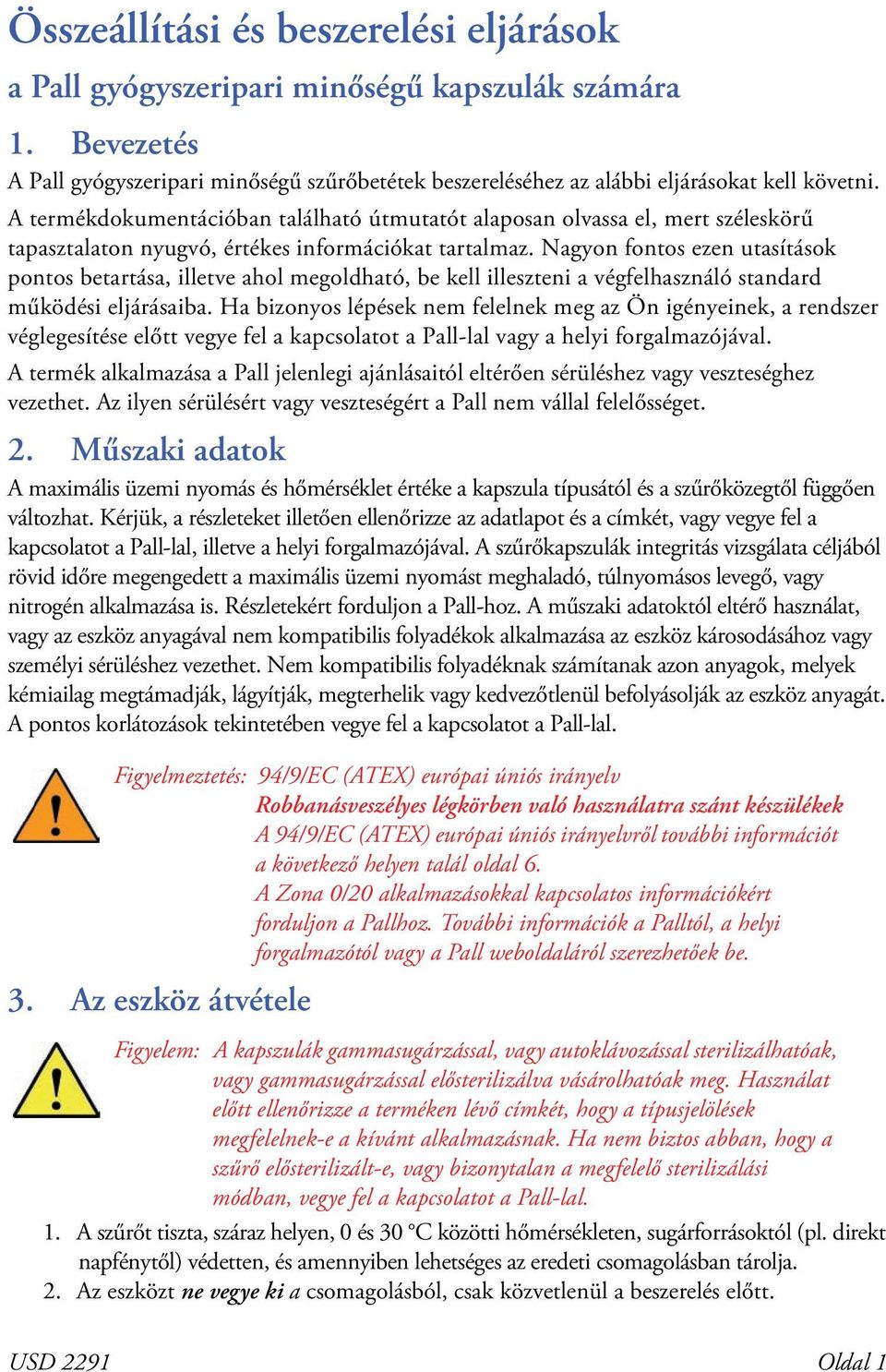 Nagyon fontos ezen utasítások pontos betartása, illetve ahol megoldható, be kell illeszteni a végfelhasználó standard működési eljárásaiba.