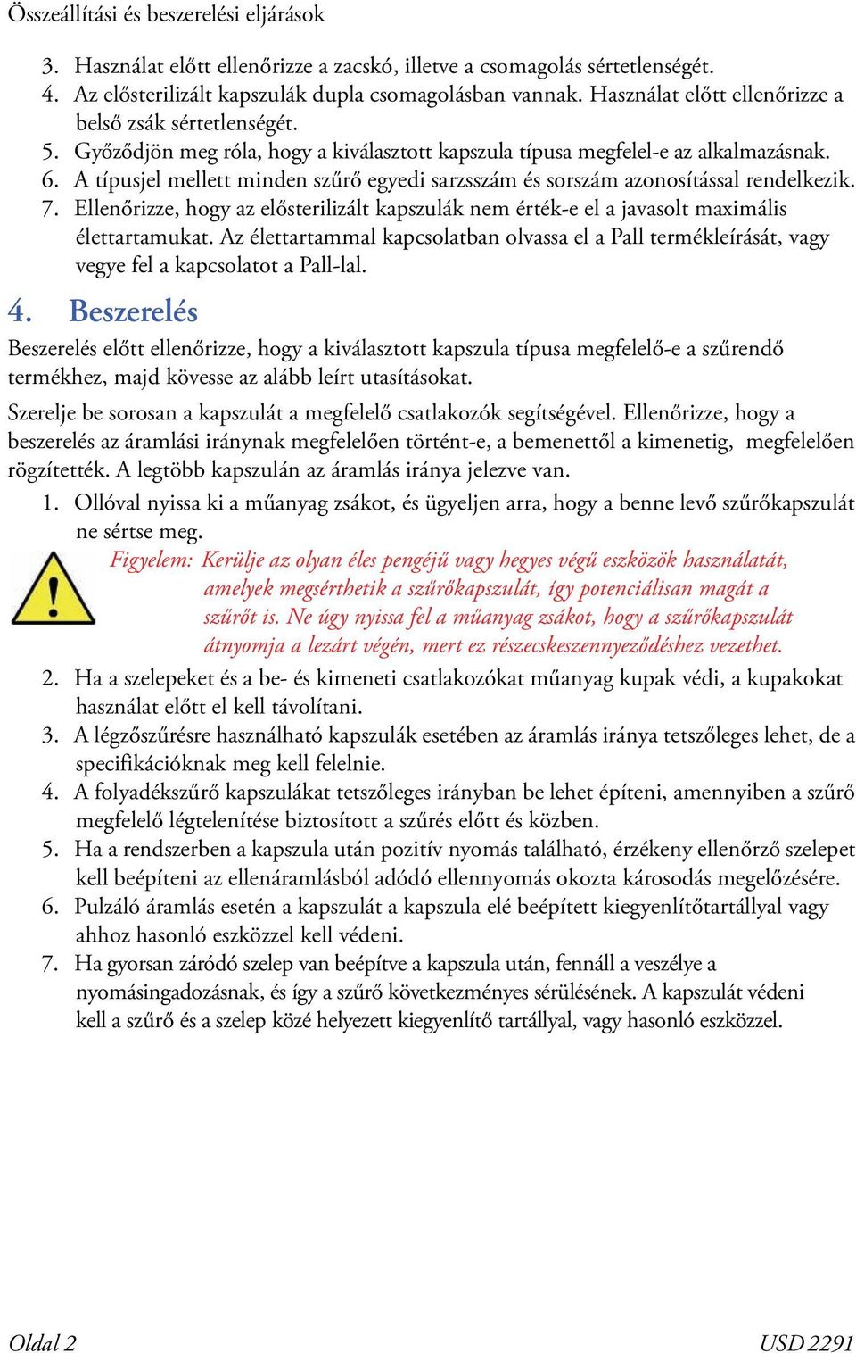 A típusjel mellett minden szűrő egyedi sarzsszám és sorszám azonosítással rendelkezik. 7. Ellenőrizze, hogy az elősterilizált kapszulák nem érték-e el a javasolt maximális élettartamukat.